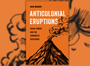 Decolonial Groundwork: On Geo Maher's Anticolonial Eruptions