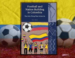 Football and Nation Building in Colombia (Review)